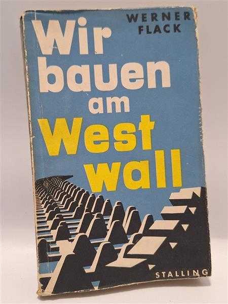 Werner Flack Wir bauen am Westwall Ein Fronterlebnis deutscher Jugend im Frieden